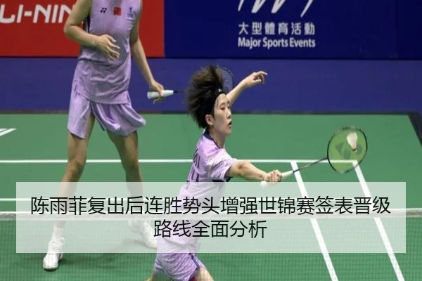 陈雨菲复出后连胜势头增强世锦赛签表晋级路线全面分析（BaJIeSPORtS）