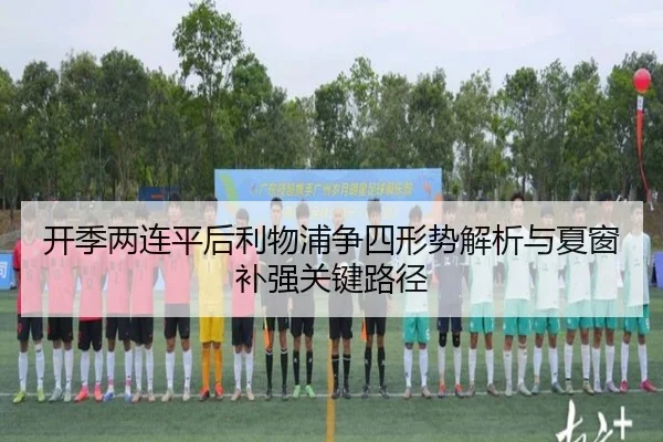开季两连平后利物浦争四形势解析与夏窗补强关键路径（BaJIeSPORtS）