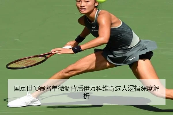 国足世预赛名单微调背后伊万科维奇选人逻辑深度解析 | BaJIeSPORtS