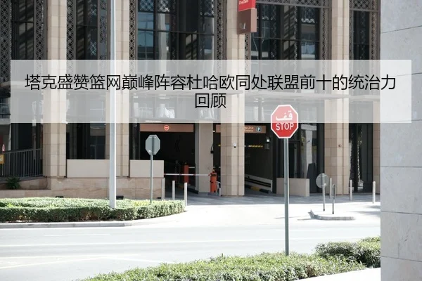 塔克盛赞篮网巅峰阵容杜哈欧同处联盟前十的统治力回顾（BaJIeSPORtS）